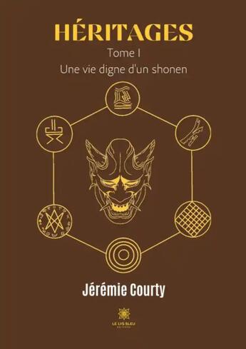 Couverture du livre « Héritages Tome 1 : une vie digne d'un shonen » de Jeremie Courty aux éditions Le Lys Bleu