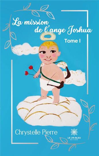 Couverture du livre « La mission de l'ange Joshua : Tome I » de Jagoudel Chrystelle aux éditions Le Lys Bleu