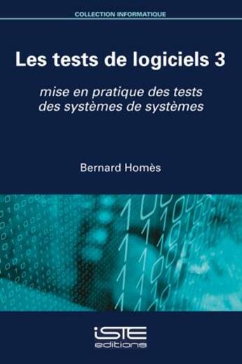 Couverture du livre « Les tests de logiciels 3 : mise en pratique des tests des systèmes de systèmes » de Bernard Homes aux éditions Iste