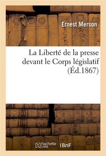 Couverture du livre « La liberté de la presse devant le corps législatif (édition 1867) » de Ernest Merson aux éditions Hachette Bnf