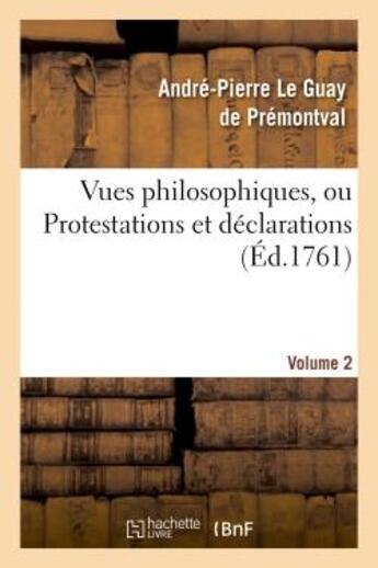 Couverture du livre « Vues philosophiques. vol. 2 - , ou protestations et declarations sur les principaux objets des conno » de Le Guay De Premontva aux éditions Hachette Bnf