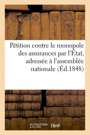 Couverture du livre « Petition contre le monopole des assurances par l'etat, adressee a l'assemblee nationale » de  aux éditions Hachette Bnf