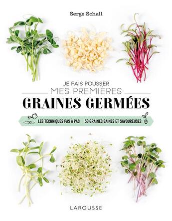 Couverture du livre « Je fais pousser mes premières graines germées ; les techniques pas à pas ; 50 graines saines et savoureuses » de Serge Schall aux éditions Larousse