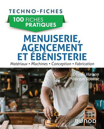 Couverture du livre « 100 fiches pratiques : menuiserie, agencement et ébénisterie ; matériaux, machines, conception, fabrication » de Olivier Hamon et Vincent Roullat aux éditions Dunod