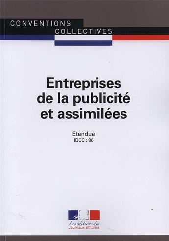 Couverture du livre « Entreprises de la publicité et assimilées ; convention collective nationale étendue, IDCC : 86 ; 17e édition » de Journaux Officiels aux éditions Direction Des Journaux Officiels