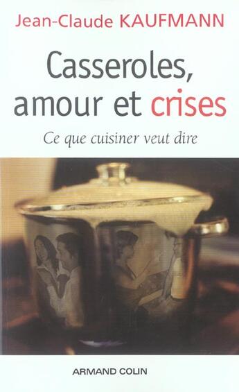 Couverture du livre « Casseroles, amour et crises ; ce que cuisiner veut dire » de Jean-Claude Kaufmann aux éditions Armand Colin