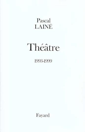 Couverture du livre « Théâtre 1993-1999 » de Pascal Laine aux éditions Fayard