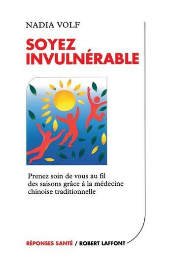 Couverture du livre « Soyez invulnérable prenez soin de vous au fil des saisons : Prenez soin de vous au fil des saisons grâce à la médecine chinoise traditionnelle » de Nadia Volf aux éditions Robert Laffont