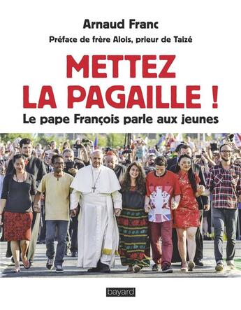 Couverture du livre « Mettez la pagaille ! le pape François parle aux jeunes » de Arnaud Franc aux éditions Bayard