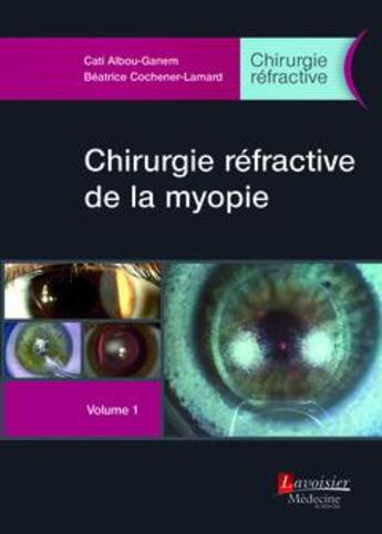 Couverture du livre « Chirurgie réfractive de la myopie » de Cati Albou-Ganem et Beatrice Cochener-Lamard aux éditions Lavoisier Medecine Sciences