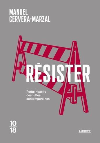 Couverture du livre « Résister : petite histoire des luttes contemporaines » de Manuel Cervera-Marzal aux éditions 10/18