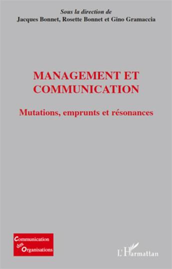 Couverture du livre « Management et communication ; mutations, emprunts et résonances » de Jacques Bonnet et Rosette Bonnet et Gino Gramaccia aux éditions L'harmattan