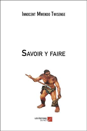 Couverture du livre « Savoir y faire » de Innocent Mwendo Twisenge aux éditions Editions Du Net