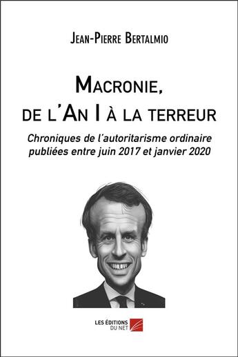 Couverture du livre « Macronie, de l'an i a la terreur - chroniques de l'autoritarisme ordinaire publiees entre juin 2017 » de Bertalmio J-P. aux éditions Editions Du Net