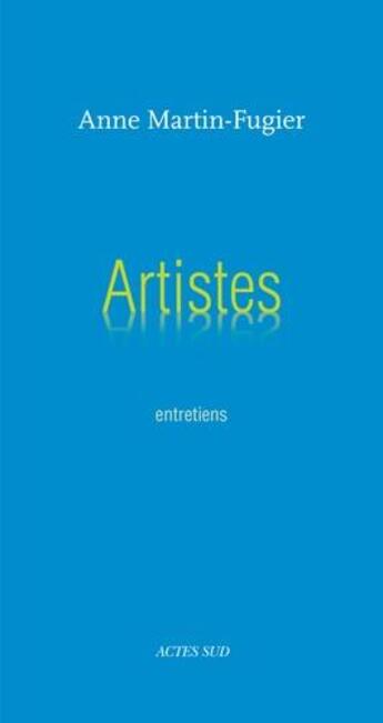 Couverture du livre « Artistes ; entretiens » de Anne Martin-Fugier aux éditions Actes Sud