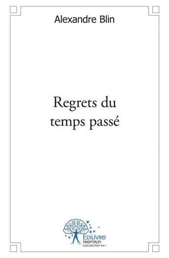 Couverture du livre « Regrets du temps passe » de Alexandre Blin aux éditions Edilivre