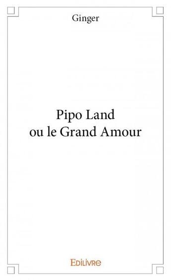 Couverture du livre « Pipo Land ou le grand amour » de Ginger aux éditions Edilivre