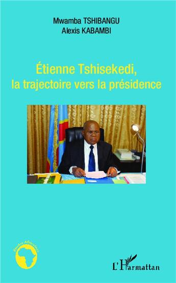 Couverture du livre « Etienne Tshisekedi, la trajectoire vers la présidence » de Alexis Kabambi et Mwamba Tshinagu aux éditions L'harmattan