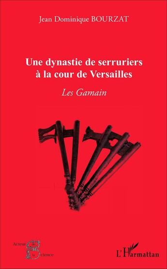 Couverture du livre « Une dynastie de serruriers à la cour de Versailles ; les Gamain » de Jean-Dominique Bourzat aux éditions L'harmattan