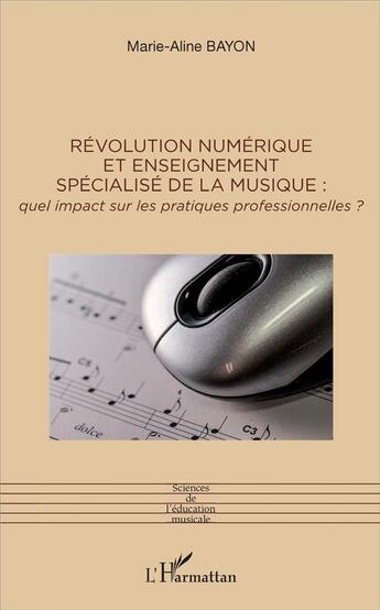 Couverture du livre « Révolution numérique et enseignement spécialisé de la musique : quel impact sur les pratiques professionnelles ? » de Bayon Marie Aline aux éditions L'harmattan