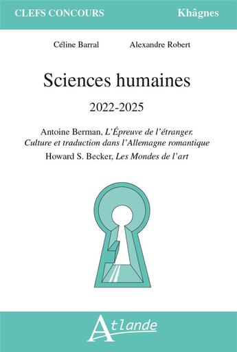 Couverture du livre « Sciences humaines 2022-2025 : Antoine Berman, l'épreuve de l'étranger ; culture et traduction dans l'Allemagne romantique ; Howard S. Becker, les mondes de l'art » de Alexandre Robert et Celine Barral aux éditions Atlande Editions