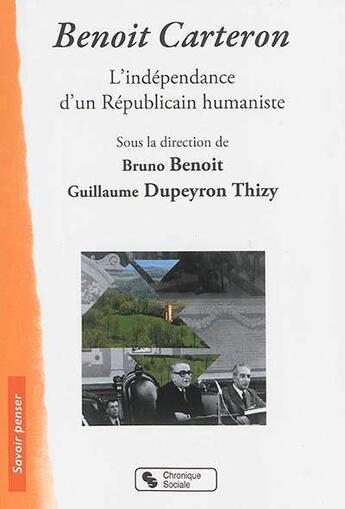 Couverture du livre « Benoît Carteron ; l'indépendance d'un républicain humaniste en démocratie » de Bruno Benoit et Guillaume Dupeyron Thizy aux éditions Chronique Sociale