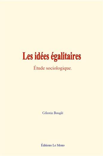 Couverture du livre « Les idees egalitaires - etude sociologique » de Celestin Bougle aux éditions Le Mono