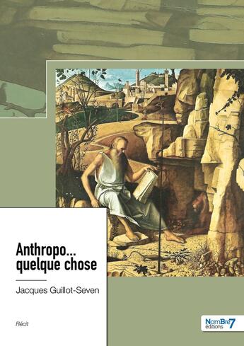 Couverture du livre « Anthropo... quelque chose » de Jacques Guillot-Seven aux éditions Nombre 7