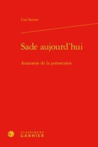 Couverture du livre « Sade aujourd'hui ; anatomie de la pornocratie » de Liza Steiner aux éditions Classiques Garnier