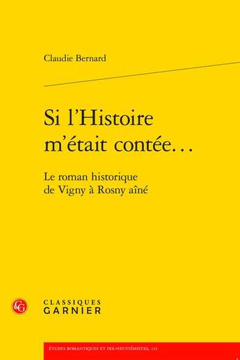 Couverture du livre « Si l'Histoire m'était contée... : le roman historique de Vigny à Rosny aîné » de Claudie Bernard aux éditions Classiques Garnier