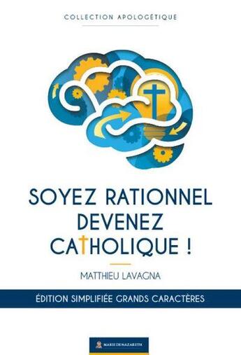 Couverture du livre « Soyez rationnels devenez catholiques » de Matthieu Lavagna aux éditions Marie De Nazareth