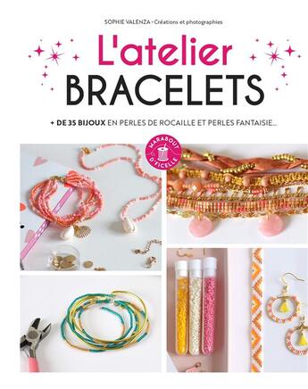 Couverture du livre « L'atelier bracelets : + de 35 bijoux en perles de rocaille et perles fantaisie... » de Sophie Valenza aux éditions Marabout