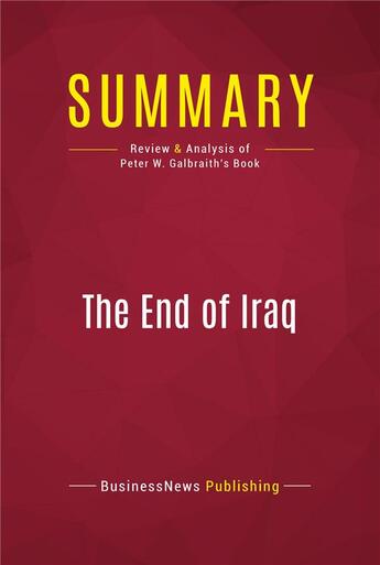 Couverture du livre « Summary: The End of Iraq : Review and Analysis of Peter W. Galbraith's Book » de Businessnews Publishing aux éditions Political Book Summaries