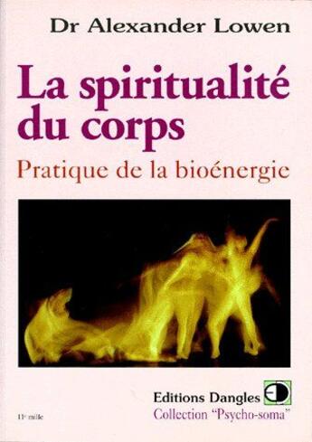 Couverture du livre « La spiritualité du corps ; pratique de la bioénergie » de Alexander Lowen aux éditions Dangles