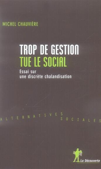 Couverture du livre « Trop de gestion tue le social ; essai sur une discrète chalandisation » de Michel Chauviere aux éditions La Decouverte