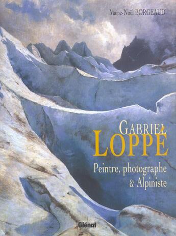 Couverture du livre « Gabriel loppe - peintre, photographe et alpiniste » de Borgeaud Marie-Noel aux éditions Glenat