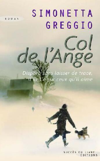 Couverture du livre « Col de l'ange ; disparu sans laisser de trace, il veille sur ceux qu'il aime » de Simonetta Greggio aux éditions Succes Du Livre