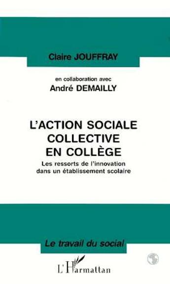 Couverture du livre « L'action sociale collective en collège ; les ressorts de l'innovation dans un établissement scolaire » de Claire Jouffray aux éditions L'harmattan