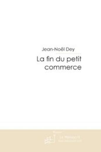 Couverture du livre « La fin du petit commerce » de Dey-J aux éditions Le Manuscrit