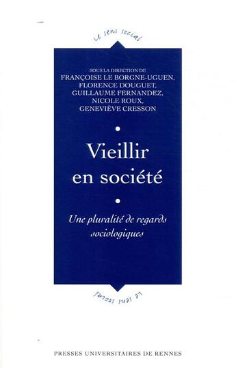 Couverture du livre « Vieillir en société ; une pluralité de regards sociologiques » de Francoise Le Borgne-Uguen et Nicole Roux et Genevieve Cresson et Florence Douguet et Guillaume Fernandez aux éditions Pu De Rennes