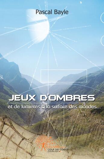 Couverture du livre « Jeux d'ombres et de lumières à la surface des mondes » de Pascal Bayle aux éditions Edilivre