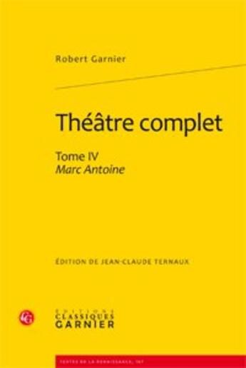 Couverture du livre « Théâtre complet t.4 ; Marc Antoine » de Robert Garnier aux éditions Classiques Garnier