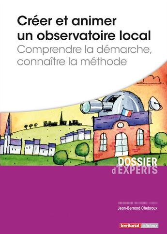 Couverture du livre « Créer et animer un observatoire local » de Jean-Bernard Chebroux aux éditions Territorial