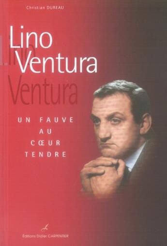 Couverture du livre « Lino Ventura ; un fauve au coeur tendre » de Christian Dureau aux éditions Editions Carpentier