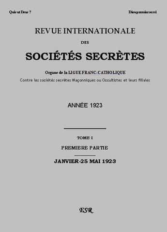 Couverture du livre « Revue internationale des sociétés secrètes ; organe de la liguefranc-catholique contre les sociétés secrètes maçonniques ou occultistes et leurs filiales t.1 (année 1923) » de Ernest Jouin aux éditions Saint-remi