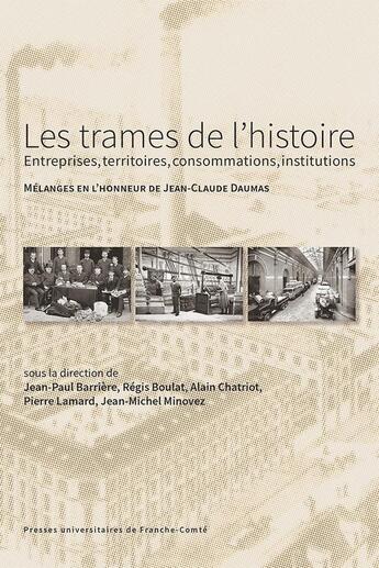 Couverture du livre « Les Trames de l'histoire : entreprises, territoires, consommations, institutions : Mélanges en l'honneur de Jean-Claude Daumas » de Jean-Paul Barriere aux éditions Pu De Franche Comte