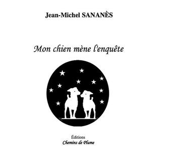 Couverture du livre « Mon chien mène l'enquête » de Jean-Michel Sananès aux éditions Chemins De Plume