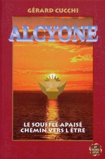 Couverture du livre « Alcyone - Le souffle apaisé, chemin vers l'être » de Gérard Cucchi aux éditions Guy Trédaniel