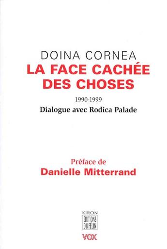 Couverture du livre « La face cachee des choses 1990-1999 - dialogue avec rodica palade » de Cornea/Mitterrand aux éditions Felin