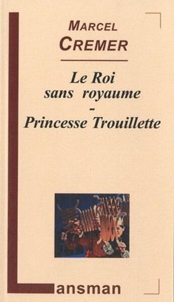 Couverture du livre « Le roi sans royaume ; princesse Trouillette » de Marcel Cremer aux éditions Lansman